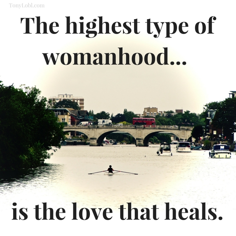 the highest type of womanhood... [is] the love that heals.